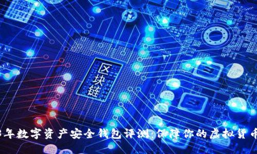 2023年数字资产安全钱包评测：保障你的虚拟货币安全