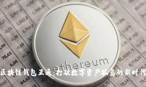  区块链钱包互通：打破数字资产孤岛的新时代 