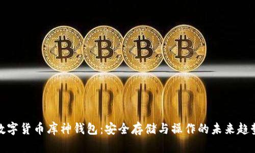 数字货币库神钱包：安全存储与操作的未来趋势