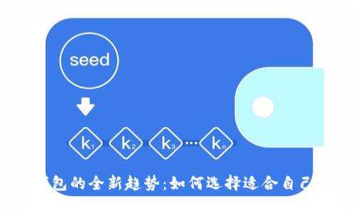 2023年虚拟币钱包的全新趋势：如何选择适合自己的数字货币钱包