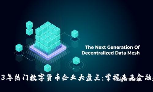 2023年热门数字货币企业大盘点：掌握未来金融趋势