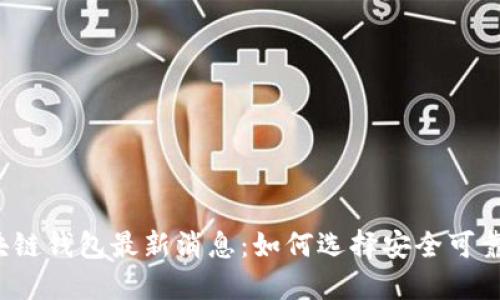 2023年区块链钱包最新消息：如何选择安全可靠的钱包类型