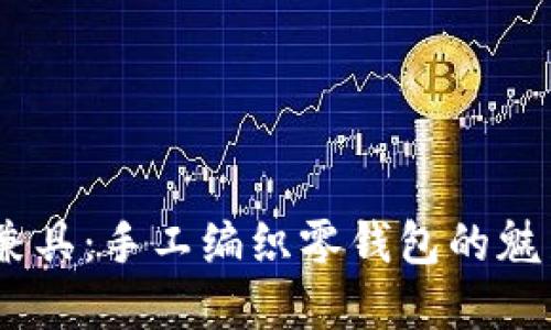 时尚与实用兼具：手工编织零钱包的魅力与DIY热潮