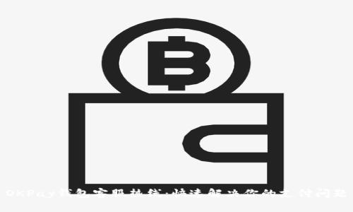 OKPay钱包客服热线：快速解决你的支付问题