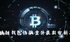 2023年区块链钱包诈骗案件最新分析及防范措施