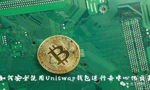 如何安全使用Uniswap钱包进行去中心化交易