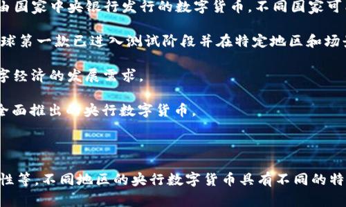央行数字货币（Central Bank Digital Currency, CBDC）是由国家中央银行发行的数字货币。不同国家可能会推出自己的央行数字货币，适用于各自的国家或地区。例如：

1. **中国**: 中国人民银行推出了数字人民币（DCEP），这是全球第一款已进入测试阶段并在特定地区和场景中使用的央行数字货币。

2. **欧洲**: 欧洲中央银行正在研究推出数字欧元，以适应数字经济的发展需求。

3. **巴哈马**: 巴哈马已经推出了“沙洲币”，这是全球第一个全面推出的央行数字货币。

4. **瑞士**: 瑞士中央银行也在探索数字瑞士法郎的可能性。

央行数字货币旨在提高支付效率、降低交易成本、增强金融稳定性等。不同地区的央行数字货币具有不同的特征和实施进程。
