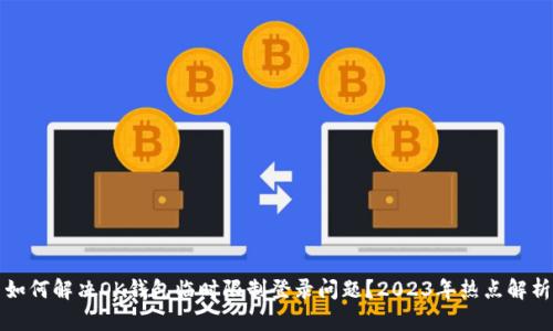 如何解决OK钱包临时限制登录问题？2023年热点解析