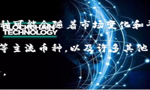 截至我知识更新的2023年10月，OKEx（OK钱包）支持多种数字货币的存储与交易。不过，具体多少个币种可能会随着市场变化和平台更新而有所不同。

通常情况下，OK钱包支持的币种包括但不限于比特币（BTC）、以太坊（ETH）、莱特币（LTC）、Ripple（XRP）等主流币种，以及许多其他热门的代币和项目。为了获得最新的信息，建议直接访问OKEx的官方网站或者查询OK钱包的官方公告。

如果您在寻找某个具体币种是否在OK钱包上可用，我建议查看他们的市场列表或咨询相关的客户服务。