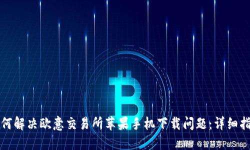 如何解决欧意交易所苹果手机下载问题：详细指南