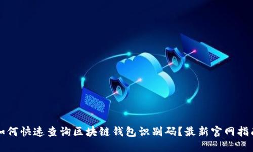 如何快速查询区块链钱包识别码？最新官网指南