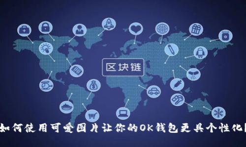 如何使用可爱图片让你的OK钱包更具个性化？