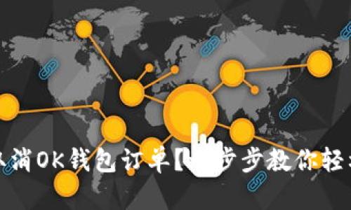 如何取消OK钱包订单？一步步教你轻松操作