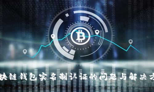 区块链钱包实名制认证的问题与解决方案