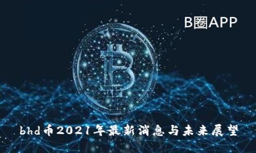 bhd币2021年最新消息与未来展望
