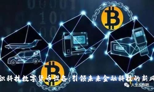 创识科技数字货币设备：引领未来金融科技的新风潮