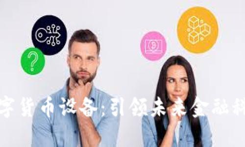 创识科技数字货币设备：引领未来金融科技的新风潮