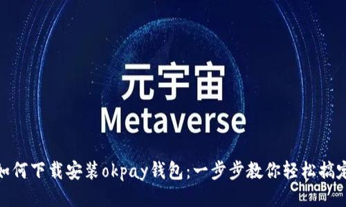 如何下载安装okpay钱包：一步步教你轻松搞定
