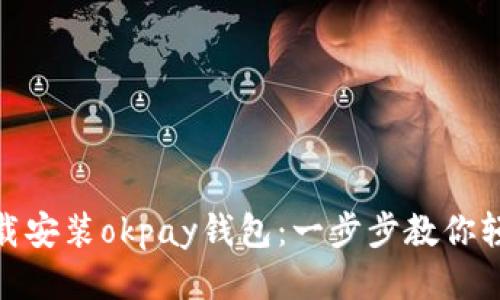 如何下载安装okpay钱包：一步步教你轻松搞定