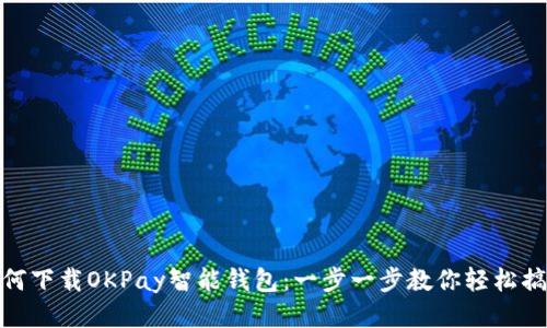 如何下载OKPay智能钱包：一步一步教你轻松搞定