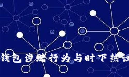 如何有效举报OK钱包涉赌行为与时下热议的法律法规结合