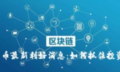 数字货币最新利好消息：如何抓住投资机遇？