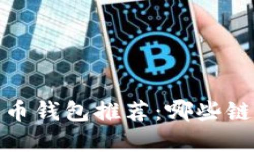 2023年加密货币钱包推荐：哪些链最值得你投资？