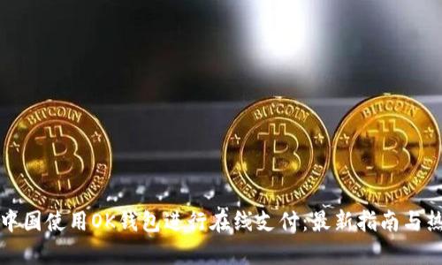 如何在中国使用OK钱包进行在线支付：最新指南与热点分析