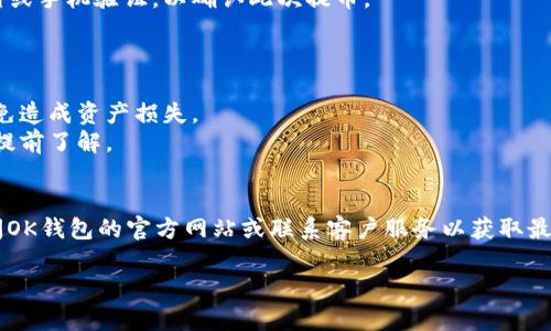 在讨论“OK钱包能提币吗”这个问题前，我们需要具体了解一下OK钱包的相关功能及其政策。以下是关于该问题的一些信息。

### 1. OK钱包介绍
OK钱包是一款数字货币钱包，支持多种加密货币存储与交易。用户可以通过它方便地管理自己持有的各种数字资产。

### 2. 提币功能
根据OK钱包的官方说明，用户是可以将自己钱包里的数字资产提取到外部地址的。提币一般需要进行一系列的身份验证和安全设置，以确保资金安全。

### 3. 提币流程
通常情况下，提币的过程如下：
- **身份验证**：用户需要先完成KYC（Know Your Customer）认证。
- **安全设置**：包括启用二级验证等安全措施。
- **提币申请**：填写要提取的币种和数量，并确认提币地址。
- **确认交易**：一些钱包可能会要求用户通过邮箱或手机验证，以确认此次提币。

### 4. 注意事项
在进行提币操作时，用户需注意以下几点：
- **地址准确性**：务必确认提币地址的准确性，以免造成资产损失。
- **手续费**：不同币种的提币手续费各异，用户需提前了解。
- **网络拥堵**：在网络拥堵时，提币可能会延迟。

如果有更具体的提币需求或问题，建议用户直接访问OK钱包的官方网站或联系客户服务以获取最新的详细信息和指导。

希望以上信息对你有所帮助！