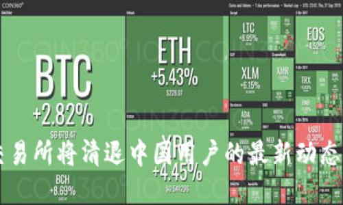 OK交易所将清退中国用户的最新动态解读