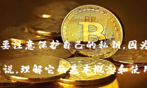 区块链钱包是一个用来存储和管理加密货币的数字工具。它不仅可以保存用户的私钥和公钥，还能管理用户在区块链上的资产。可以将其视为一个传统钱包，里面存放着现金和银行卡，但区块链钱包存储的则是数字资产。

区块链钱包的主要功能包括接收、发送加密货币、查看账户余额和交易历史。用户可以通过钱包与区块链网络进行交互，进行交易或参与其他区块链活动。

区块链钱包可以分为热钱包和冷钱包两种类型：

1. **热钱包**：与互联网相连，便于快速交易，适合频繁使用的用户，但安全性相对较低。
2. **冷钱包**：不与互联网连接，安全性高，适合长期存储。

不同的区块链钱包支持不同类型的加密资产，如比特币、以太坊等。在使用区块链钱包时，用户需要注意保护自己的私钥，因为谁拥有私钥，谁就拥有相应的加密货币。

总的来说，区块链钱包是加密货币生态系统中不可或缺的一部分，对于想要进入这一领域的人来说，理解它的基本概念和使用方式至关重要。