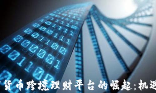 
2023年数字货币跨境理财平台的崛起：机遇与挑战并存