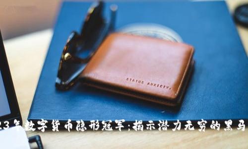 2023年数字货币隐形冠军：揭示潜力无穷的黑马项目
