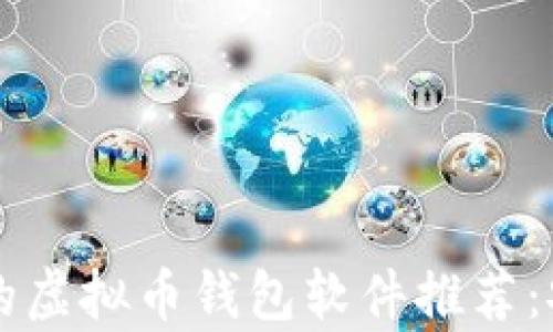 
2023年国内好用的虚拟币钱包软件推荐：安全可靠、操作简单