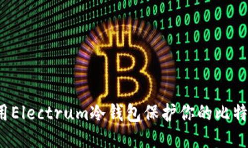 如何使用Electrum冷钱包保护你的比特币安全？