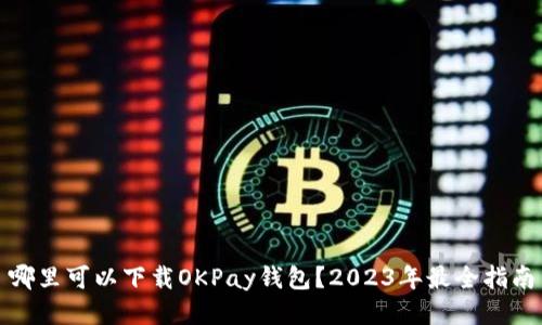 哪里可以下载OKPay钱包？2023年最全指南