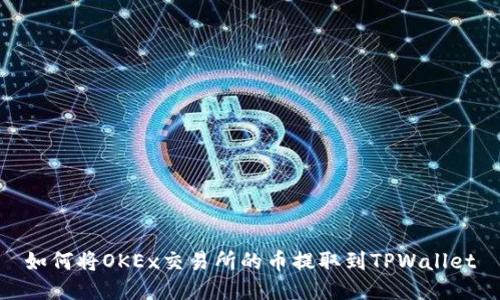如何将OKEx交易所的币提取到TPWallet