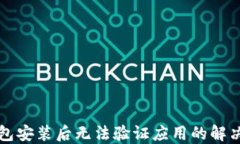 ok钱包安装后无法验证应用的解决办法