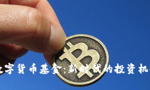 陆家嘴数字货币基金：新时代的投资机会与挑战
