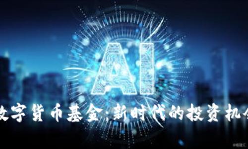 陆家嘴数字货币基金：新时代的投资机会与挑战