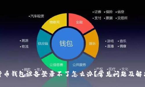 数字货币钱包设备登录不了怎么办？常见问题及解决方案