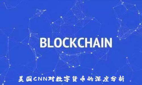   
美国CNN对数字货币的深度分析