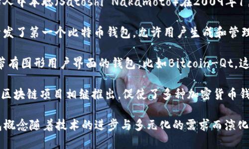 区块链钱包并没有一个单一的“诞生日期”，因为钱包的概念随着区块链技术的发展而逐渐演变。以下是一些关键的里程碑：

1. **比特币发布（2009年1月）**：比特币是第一个区块链应用程序，创始人中本聪（Satoshi Nakamoto）在2009年1月3日挖出了第一个比特币区块。比特币的出现标志着区块链技术的起源。

2. **第一个比特币钱包（2009年2月）**：在比特币发布后不久，中本聪开发了第一个比特币钱包，允许用户生成和管理自己的比特币地址，并进行交易。

3. **图形用户界面钱包的出现（2011年）**：随着比特币的流行，出现了带有图形用户界面的钱包，比如Bitcoin-Qt，这使得更多的用户能够方便地使用比特币。

4. **多种加密货币钱包的开发（2013年以后）**：进入2013年后，不同的区块链项目相继推出，促使了多种加密货币钱包的开发，从而支持其他货币如以太坊、瑞波币等。

因此，虽然可以说比特币钱包的前身在2009年诞生，但完整的区块链钱包概念随着技术的进步与多元化的需求而演化，没有单一的确切日期。