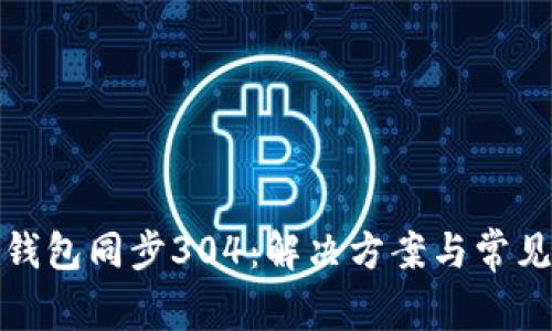 : 以太坊钱包同步304：解决方案与常见问题解析