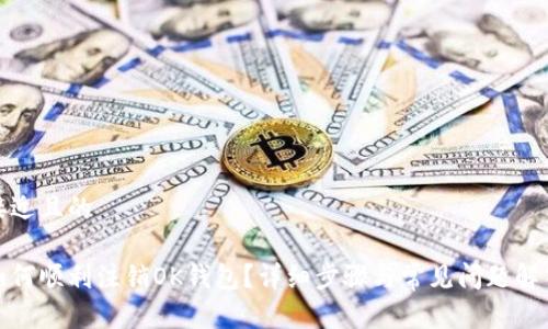 接近且的
如何顺利注销OK钱包?详细步骤与常见问题解答