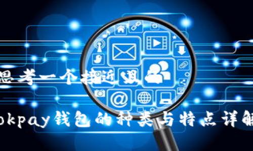 思考一个接近且的

okpay钱包的种类与特点详解