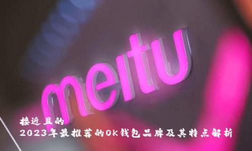 接近且的
2023年最推荐的OK钱包品牌及其特点解析